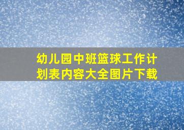 幼儿园中班篮球工作计划表内容大全图片下载