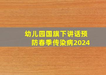 幼儿园国旗下讲话预防春季传染病2024