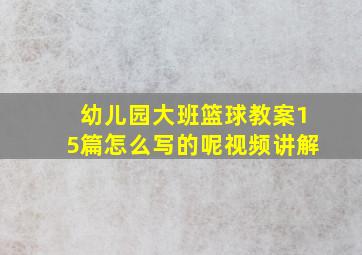 幼儿园大班篮球教案15篇怎么写的呢视频讲解