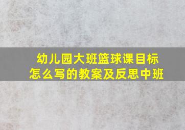 幼儿园大班篮球课目标怎么写的教案及反思中班