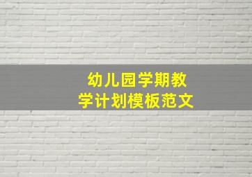 幼儿园学期教学计划模板范文