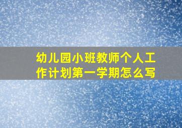 幼儿园小班教师个人工作计划第一学期怎么写