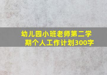 幼儿园小班老师第二学期个人工作计划300字