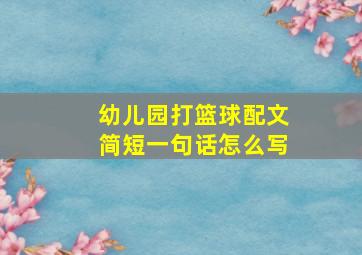 幼儿园打篮球配文简短一句话怎么写