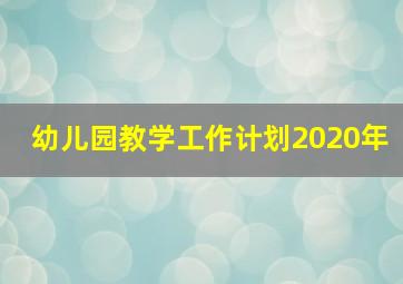 幼儿园教学工作计划2020年