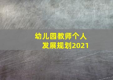 幼儿园教师个人发展规划2021