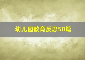 幼儿园教育反思50篇