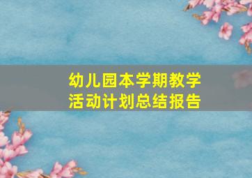 幼儿园本学期教学活动计划总结报告