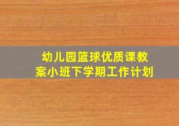 幼儿园篮球优质课教案小班下学期工作计划