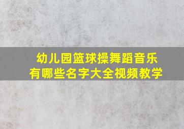 幼儿园篮球操舞蹈音乐有哪些名字大全视频教学