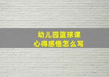 幼儿园篮球课心得感悟怎么写