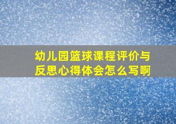 幼儿园篮球课程评价与反思心得体会怎么写啊