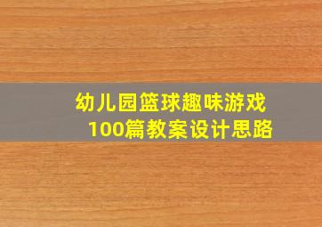 幼儿园篮球趣味游戏100篇教案设计思路