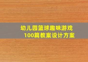 幼儿园篮球趣味游戏100篇教案设计方案