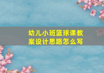 幼儿小班篮球课教案设计思路怎么写