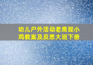 幼儿户外活动老鹰捉小鸡教案及反思大班下册