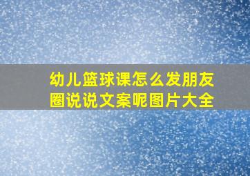 幼儿篮球课怎么发朋友圈说说文案呢图片大全