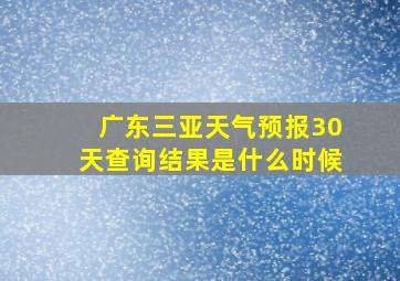 广东三亚天气预报30天查询结果是什么时候