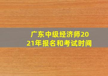 广东中级经济师2021年报名和考试时间