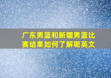 广东男篮和新疆男篮比赛结果如何了解呢英文