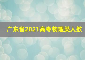 广东省2021高考物理类人数