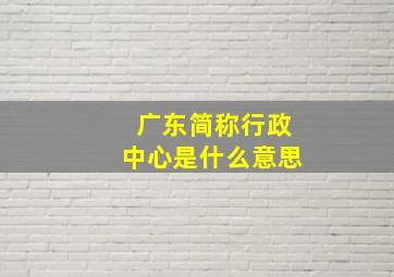 广东简称行政中心是什么意思