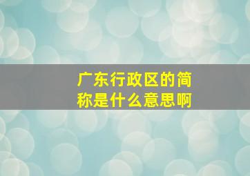 广东行政区的简称是什么意思啊