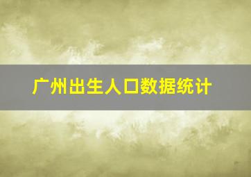 广州出生人口数据统计