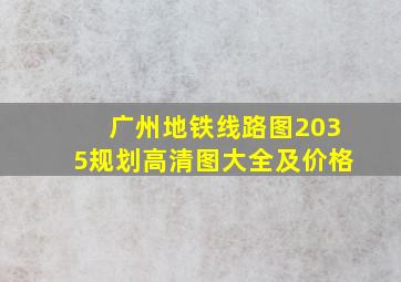 广州地铁线路图2035规划高清图大全及价格