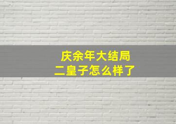 庆余年大结局二皇子怎么样了