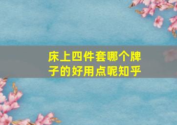 床上四件套哪个牌子的好用点呢知乎