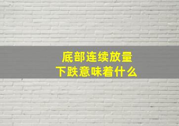 底部连续放量下跌意味着什么