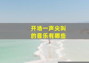 开场一声尖叫的音乐有哪些