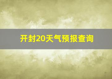 开封20天气预报查询