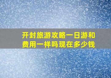 开封旅游攻略一日游和费用一样吗现在多少钱