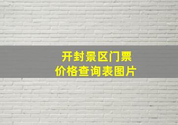 开封景区门票价格查询表图片