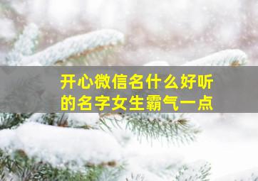 开心微信名什么好听的名字女生霸气一点