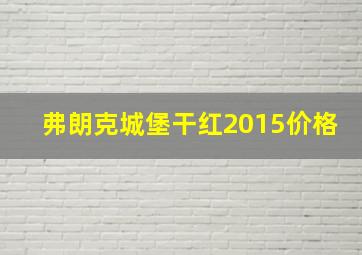 弗朗克城堡干红2015价格