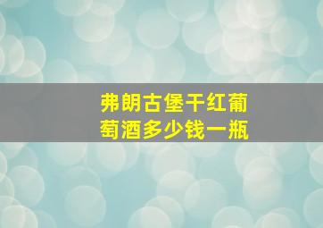 弗朗古堡干红葡萄酒多少钱一瓶