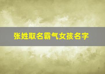 张姓取名霸气女孩名字