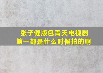 张子健版包青天电视剧第一部是什么时候拍的啊