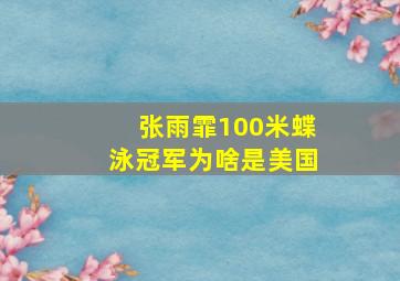 张雨霏100米蝶泳冠军为啥是美国