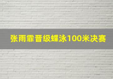 张雨霏晋级蝶泳100米决赛