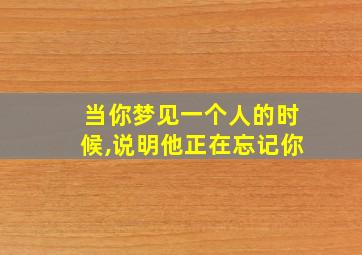 当你梦见一个人的时候,说明他正在忘记你