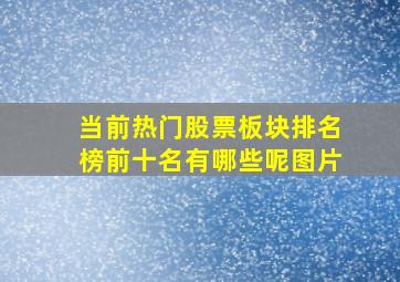 当前热门股票板块排名榜前十名有哪些呢图片