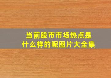 当前股市市场热点是什么样的呢图片大全集