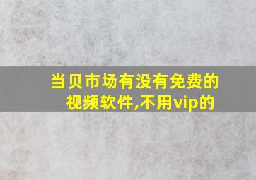 当贝市场有没有免费的视频软件,不用vip的