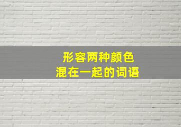 形容两种颜色混在一起的词语