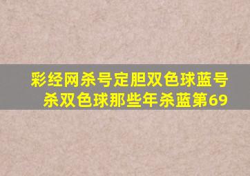 彩经网杀号定胆双色球蓝号杀双色球那些年杀蓝第69