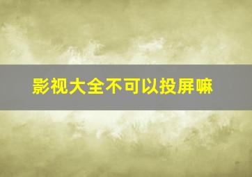 影视大全不可以投屏嘛